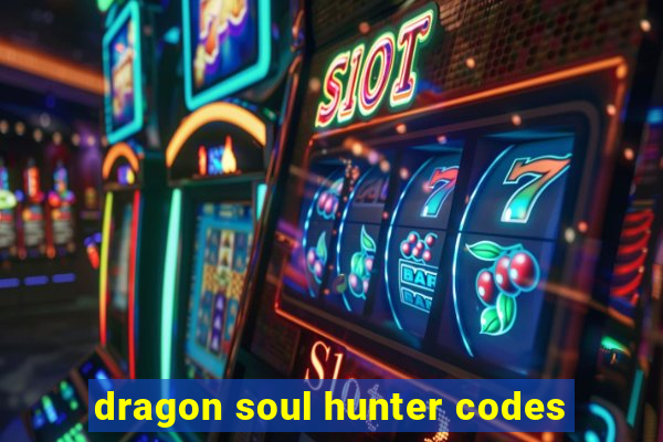 dragon soul hunter codes